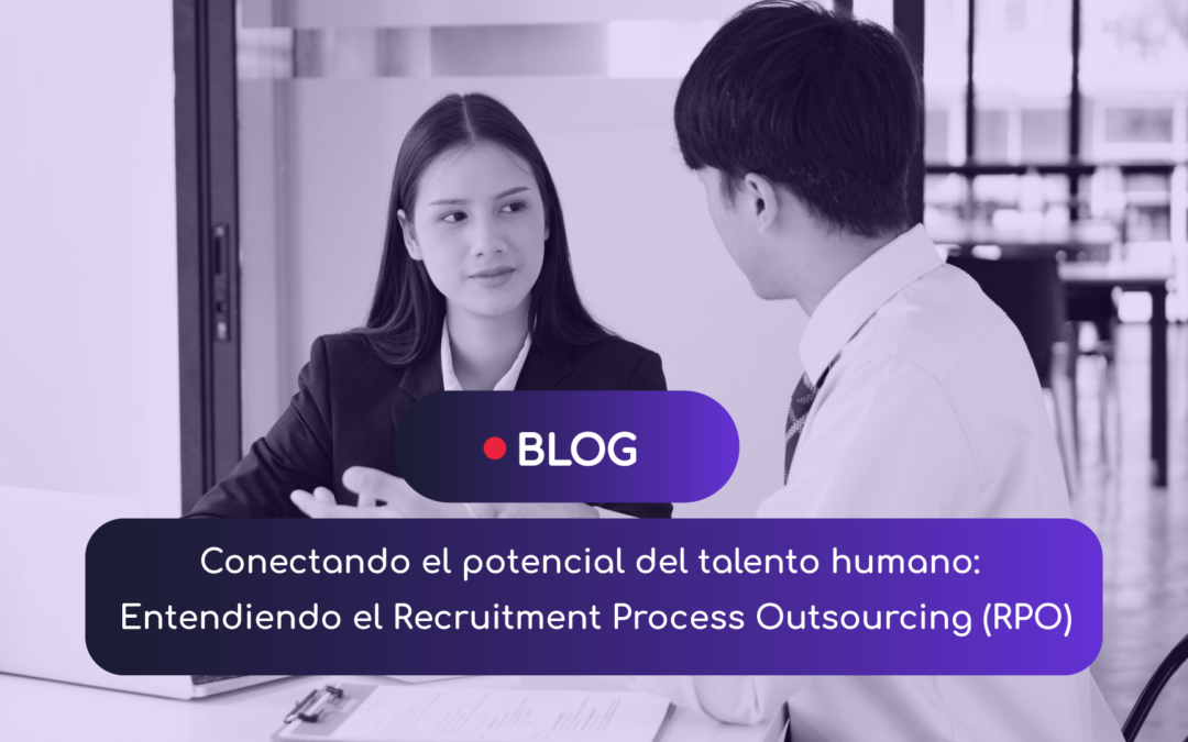 Conectando el potencial del Talento Humano: Entendiendo el Recruitment Process Outsourcing (RPO)