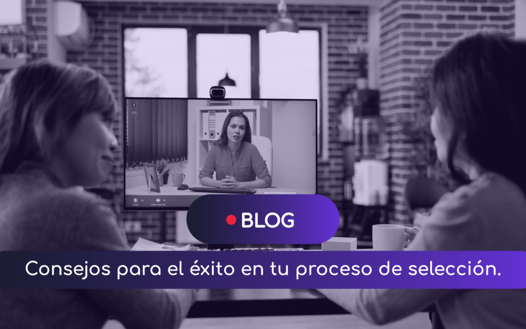 Consejos para el éxito en tu proceso de selección